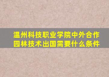 温州科技职业学院中外合作园林技术出国需要什么条件