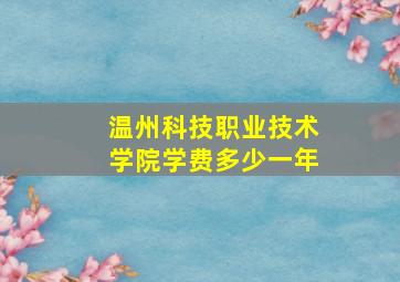 温州科技职业技术学院学费多少一年