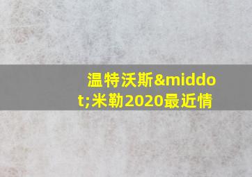 温特沃斯·米勒2020最近情