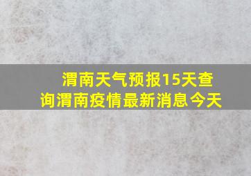 渭南天气预报15天查询渭南疫情最新消息今天