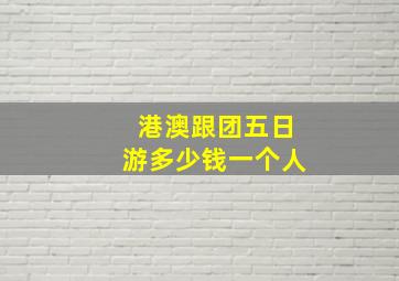 港澳跟团五日游多少钱一个人