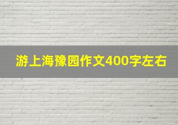 游上海豫园作文400字左右