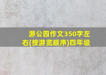 游公园作文350字左右(按游览顺序)四年级