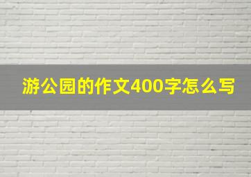 游公园的作文400字怎么写