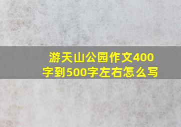 游天山公园作文400字到500字左右怎么写