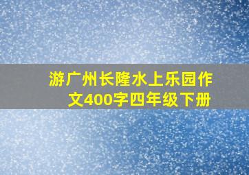 游广州长隆水上乐园作文400字四年级下册