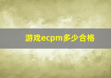 游戏ecpm多少合格