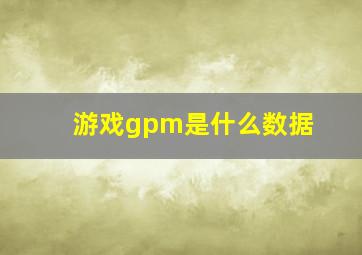 游戏gpm是什么数据