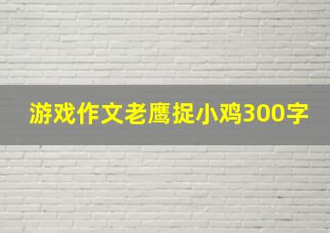 游戏作文老鹰捉小鸡300字