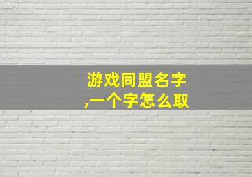 游戏同盟名字,一个字怎么取