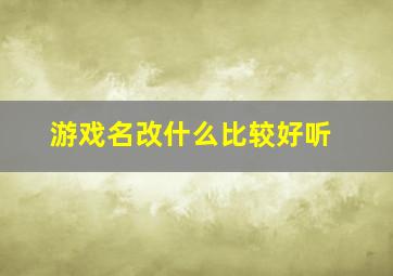 游戏名改什么比较好听