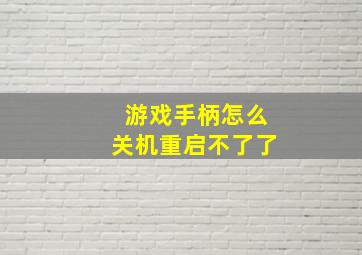 游戏手柄怎么关机重启不了了