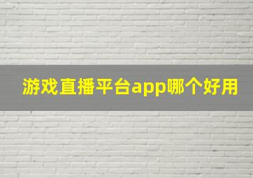 游戏直播平台app哪个好用