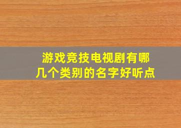 游戏竞技电视剧有哪几个类别的名字好听点