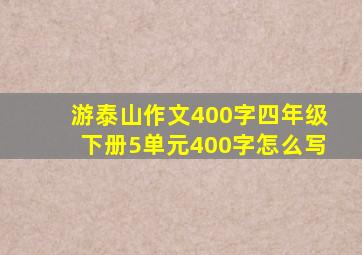 游泰山作文400字四年级下册5单元400字怎么写