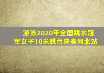 游泳2020年全国跳水冠军女子10米跳台决赛河北站