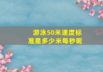 游泳50米速度标准是多少米每秒呢