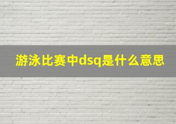 游泳比赛中dsq是什么意思