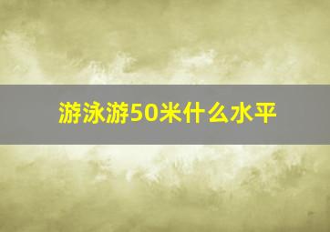 游泳游50米什么水平