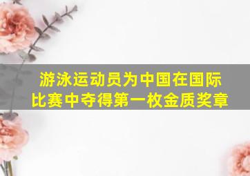 游泳运动员为中国在国际比赛中夺得第一枚金质奖章