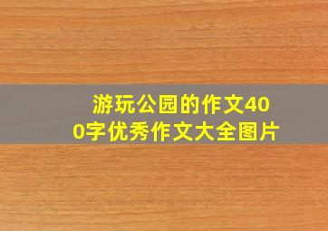 游玩公园的作文400字优秀作文大全图片