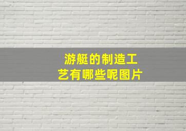 游艇的制造工艺有哪些呢图片