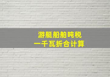 游艇船舶吨税一千瓦折合计算