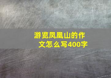 游览凤凰山的作文怎么写400字