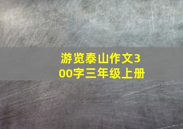 游览泰山作文300字三年级上册