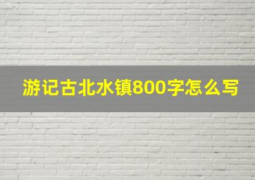 游记古北水镇800字怎么写