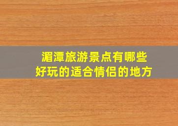 湄潭旅游景点有哪些好玩的适合情侣的地方