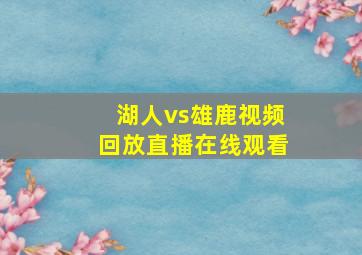 湖人vs雄鹿视频回放直播在线观看