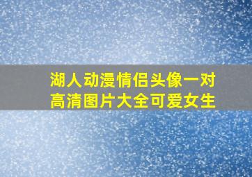 湖人动漫情侣头像一对高清图片大全可爱女生