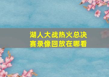 湖人大战热火总决赛录像回放在哪看