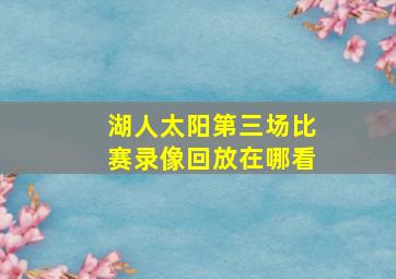 湖人太阳第三场比赛录像回放在哪看