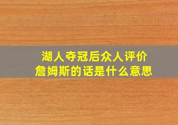 湖人夺冠后众人评价詹姆斯的话是什么意思