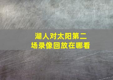 湖人对太阳第二场录像回放在哪看