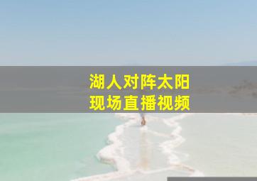 湖人对阵太阳现场直播视频