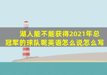 湖人能不能获得2021年总冠军的球队呢英语怎么说怎么写