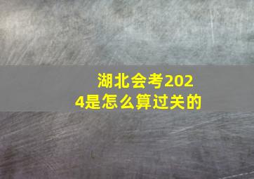 湖北会考2024是怎么算过关的