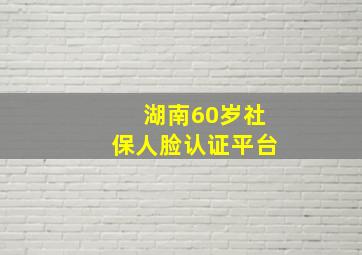 湖南60岁社保人脸认证平台