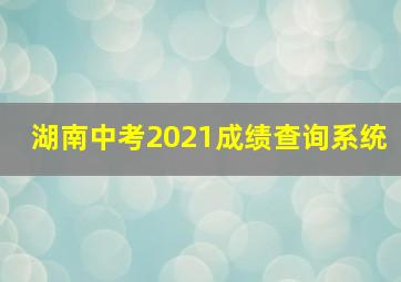 湖南中考2021成绩查询系统