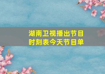 湖南卫视播出节目时刻表今天节目单