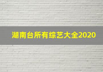 湖南台所有综艺大全2020