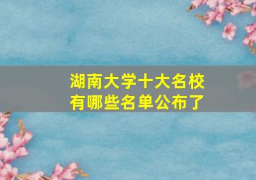 湖南大学十大名校有哪些名单公布了