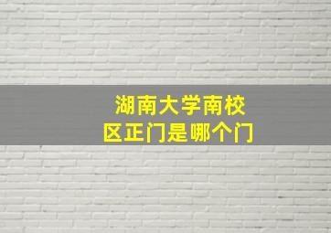 湖南大学南校区正门是哪个门