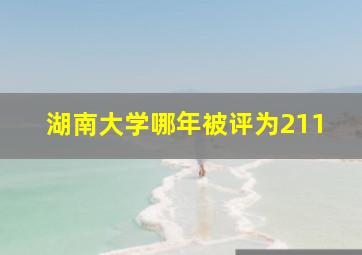 湖南大学哪年被评为211