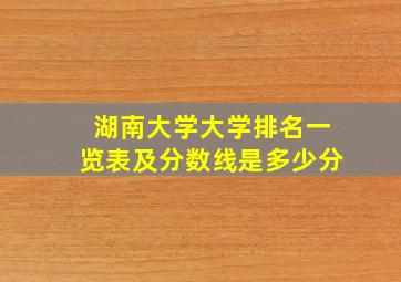 湖南大学大学排名一览表及分数线是多少分