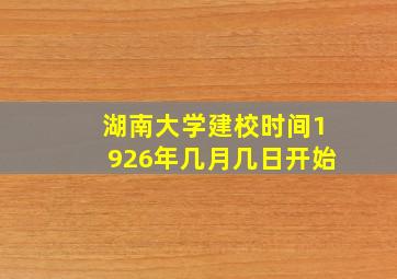 湖南大学建校时间1926年几月几日开始