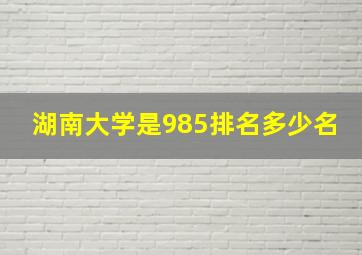 湖南大学是985排名多少名